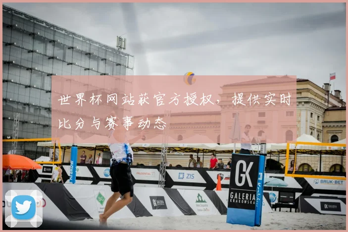 世界杯网站获官方授权,提供实时比分与赛事动态