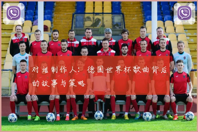 对话制作人：德国世界杯歌曲背后的故事与策略