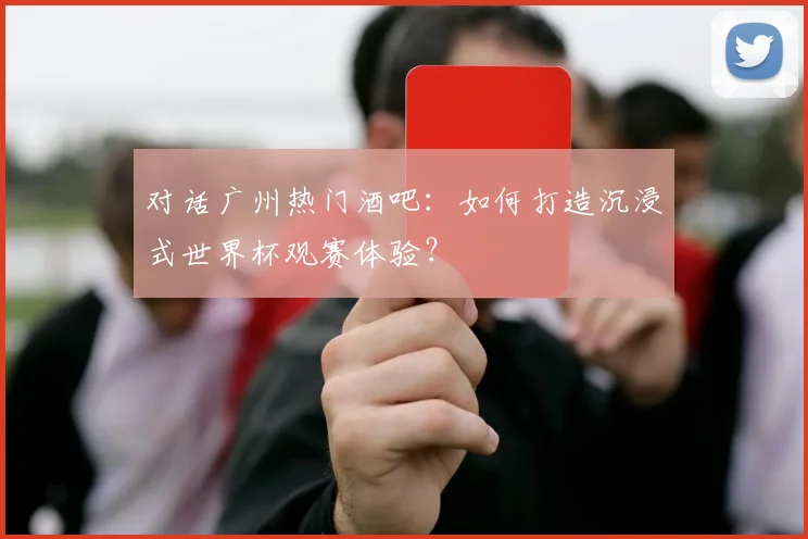 对话广州热门酒吧:如何打造沉浸式世界杯观赛体验?