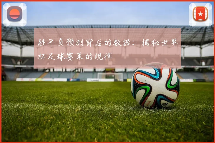 胜平负预测背后的数据：揭秘世界杯足球赛果的规律