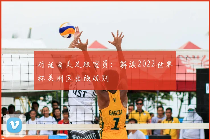 对话南美足联官员：解读2022世界杯美洲区出线规则