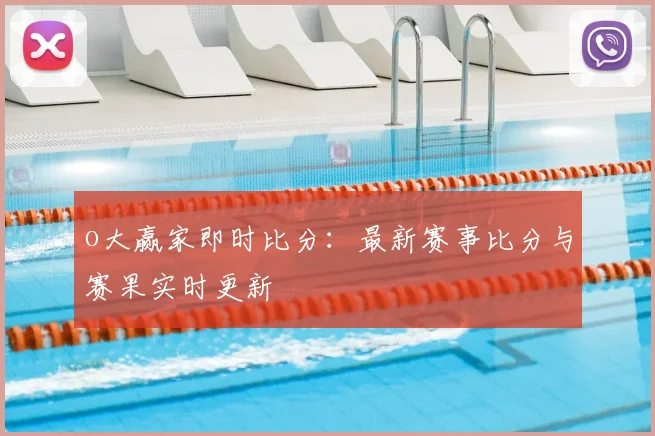 o大赢家即时比分：最新赛事比分与赛果实时更新