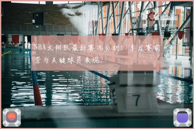 NBA太阳队最新赛况分析:季后赛前景与关键球员表现