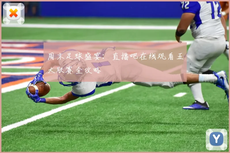 周末足球盛宴：直播吧在线观看五大联赛全攻略