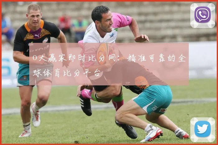 o大赢家即时比分网：精准可靠的全球体育比分平台