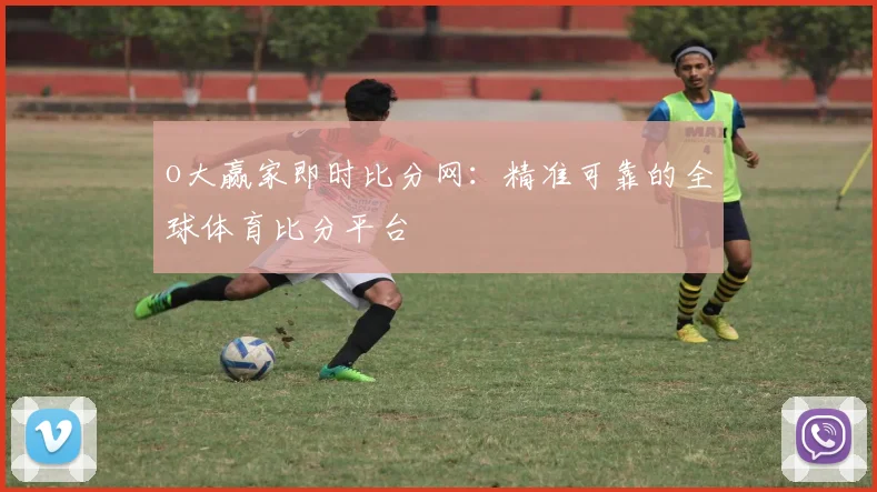 o大赢家即时比分网：精准可靠的全球体育比分平台