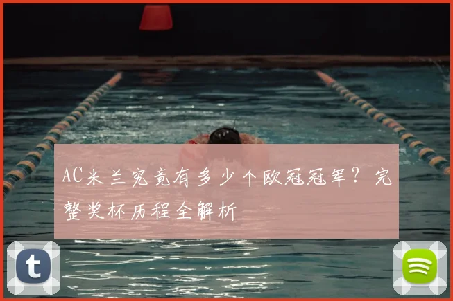 AC米兰究竟有多少个欧冠冠军？完整奖杯历程全解析