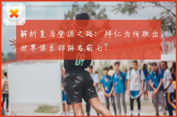 解析皇马登顶之路：拜仁为何跌出世界俱乐部排名前七？